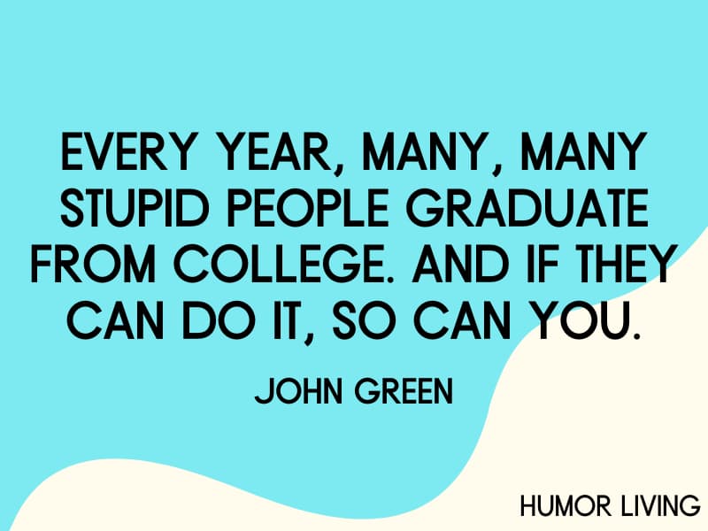 Funny graduation quote by John Green.