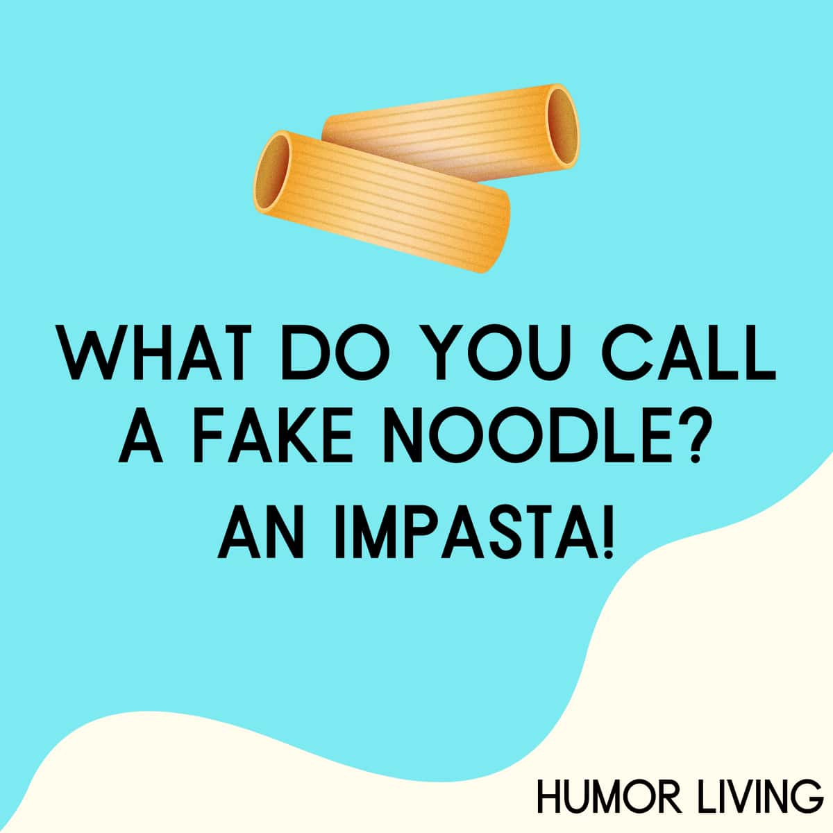 What do you call a fake noodle? An impasta! Humor Living